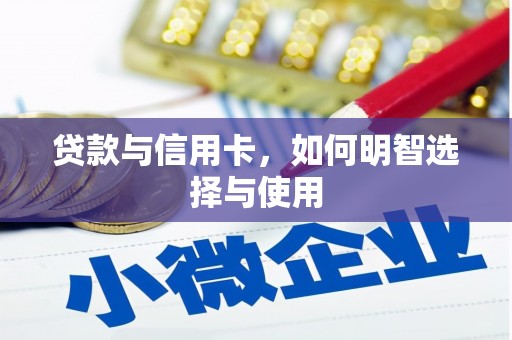 新民贷款与信用卡，如何明智选择与使用