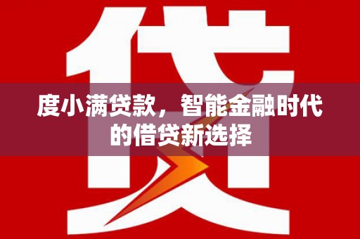 新民度小满贷款，智能金融时代的借贷新选择
