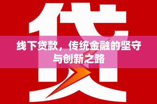 新民线下贷款，传统金融的坚守与创新之路