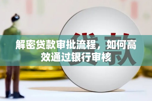 新民解密贷款审批流程，如何高效通过银行审核