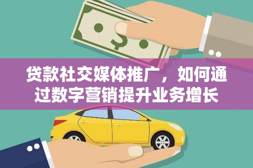 新民贷款社交媒体推广，如何通过数字营销提升业务增长