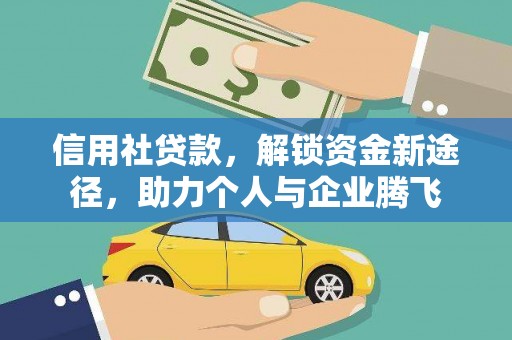 新民信用社贷款，解锁资金新途径，助力个人与企业腾飞