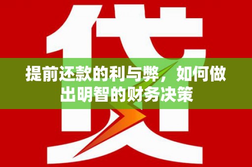 新民提前还款的利与弊，如何做出明智的财务决策