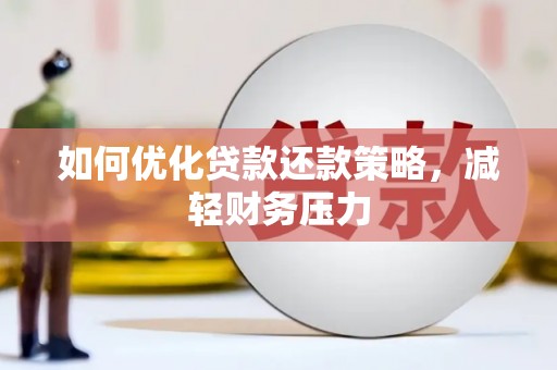 新民如何优化贷款还款策略，减轻财务压力