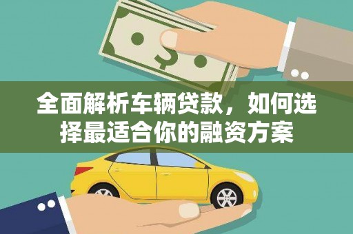 新民全面解析车辆贷款，如何选择最适合你的融资方案