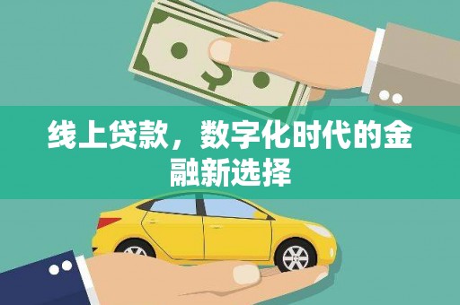 新民线上贷款，数字化时代的金融新选择