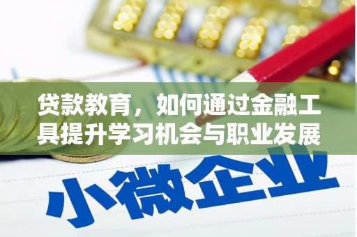 新民贷款教育，如何通过金融工具提升学习机会与职业发展