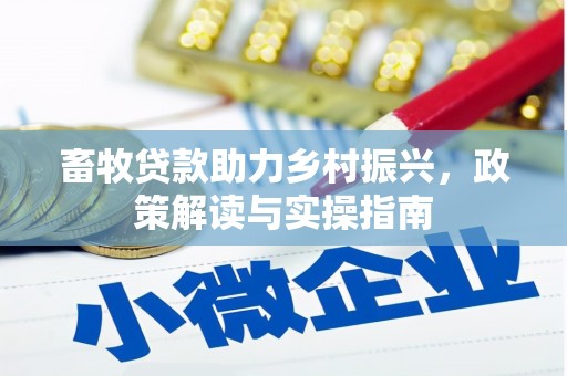 新民畜牧贷款助力乡村振兴，政策解读与实操指南