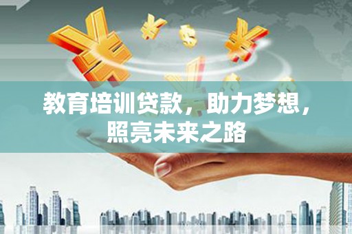 新民教育培训贷款，助力梦想，照亮未来之路