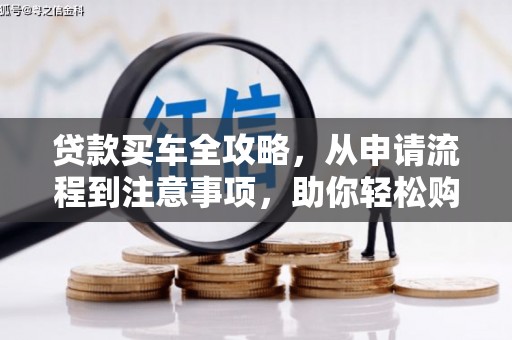 新民贷款买车全攻略，从申请流程到注意事项，助你轻松购车